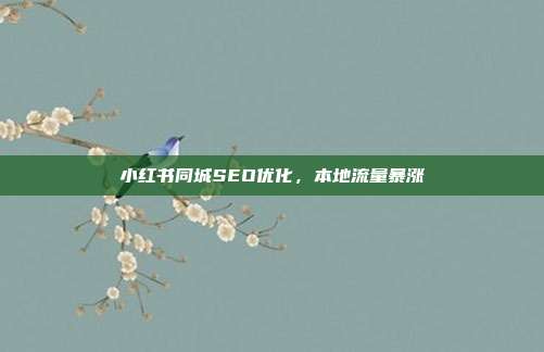 小红书同城SEO优化，本地流量暴涨