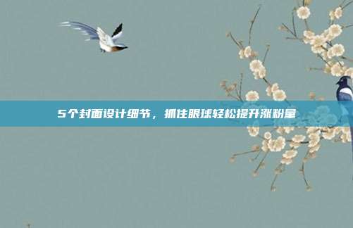 5个封面设计细节，抓住眼球轻松提升涨粉量