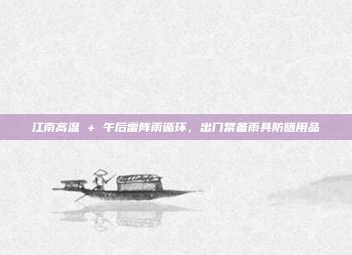 江南高温 + 午后雷阵雨循环，出门常备雨具防晒用品