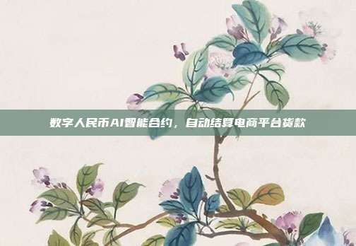 数字人民币AI智能合约，自动结算电商平台货款