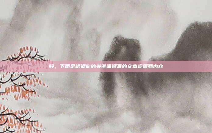 好,下面是根据你的关键词撰写的文章标题和内容