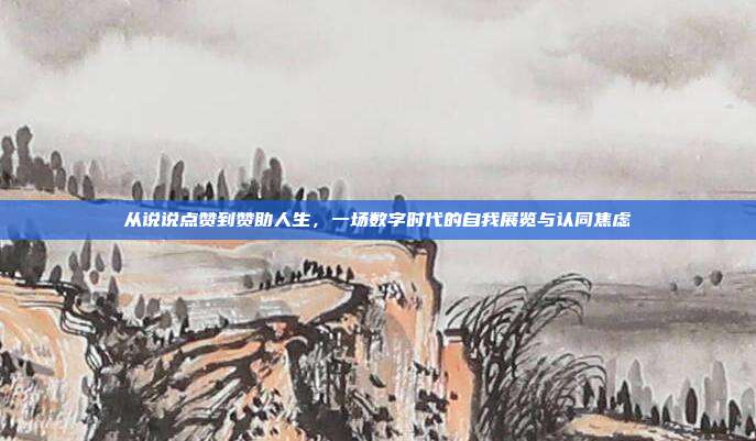 从说说点赞到赞助人生，一场数字时代的自我展览与认同焦虑
