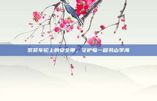 系紧车轮上的安全带，守护每一程书山学海