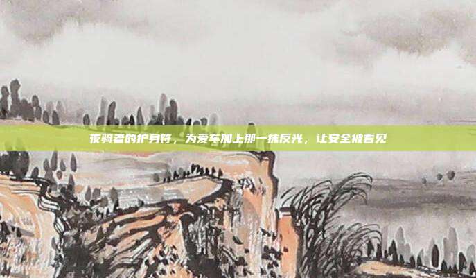 夜骑者的护身符，为爱车加上那一抹反光，让安全被看见