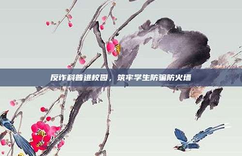 反诈科普进校园，筑牢学生防骗防火墙