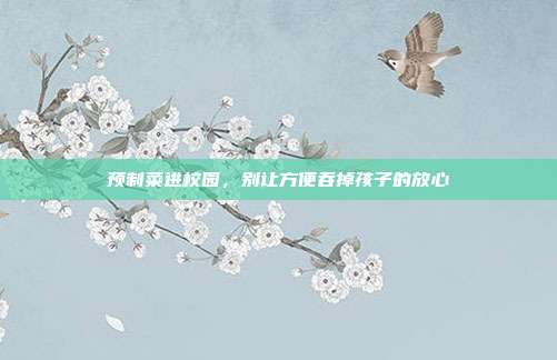 预制菜进校园，别让方便吞掉孩子的放心