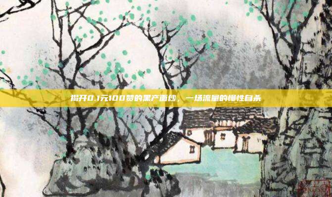 揭开0.1元100赞的黑产面纱，一场流量的慢性自杀
