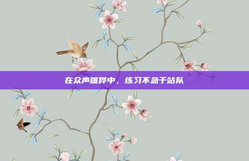 在众声喧哗中，练习不急于站队