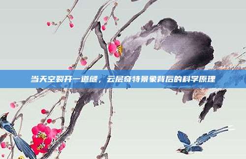 当天空裂开一道缝,云层奇特景象背后的科学原理