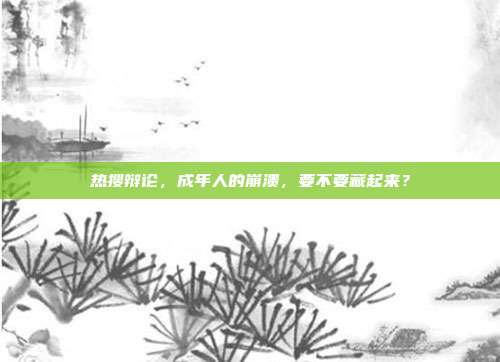 热搜辩论,成年人的崩溃,要不要藏起来?