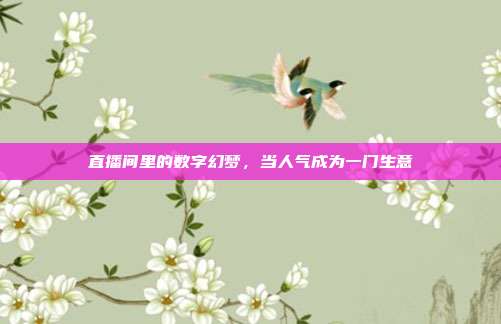直播间里的数字幻梦，当人气成为一门生意