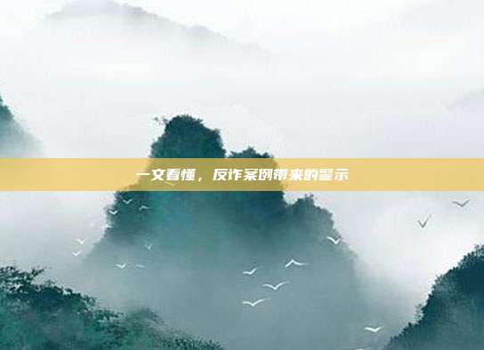 一文看懂，反诈案例带来的警示