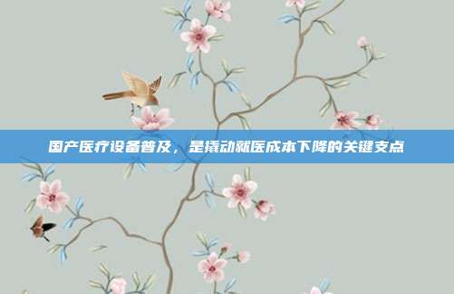 国产医疗设备普及，是撬动就医成本下降的关键支点