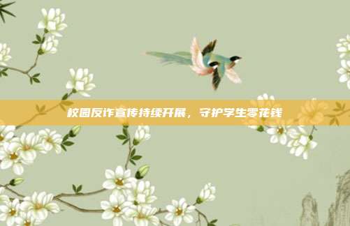 校园反诈宣传持续开展，守护学生零花钱