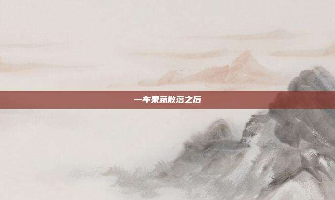 一车果蔬散落之后