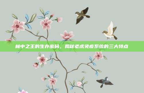 林中之王的生存密码，揭秘老虎免疫系统的三大特点