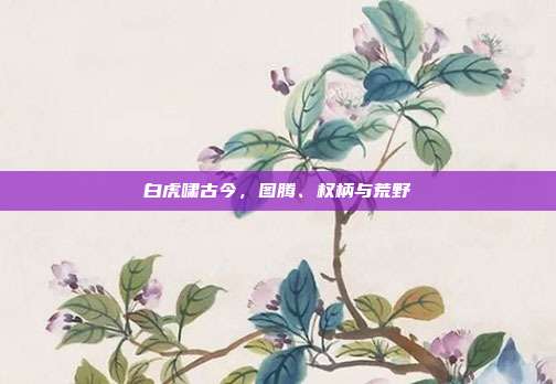 白虎啸古今，图腾、权柄与荒野