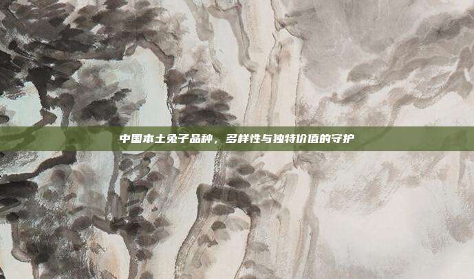 中国本土兔子品种，多样性与独特价值的守护