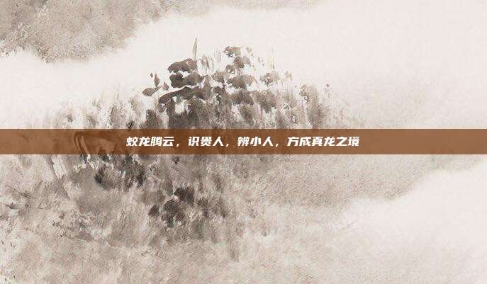 蛟龙腾云，识贵人，辨小人，方成真龙之境