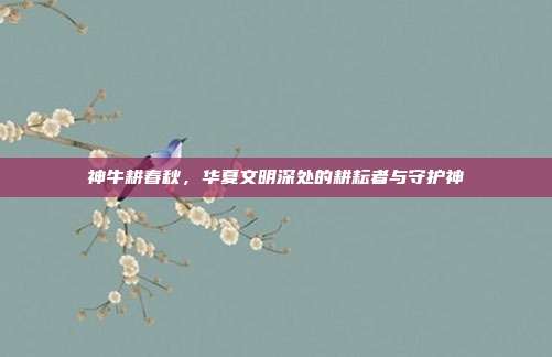 神牛耕春秋，华夏文明深处的耕耘者与守护神
