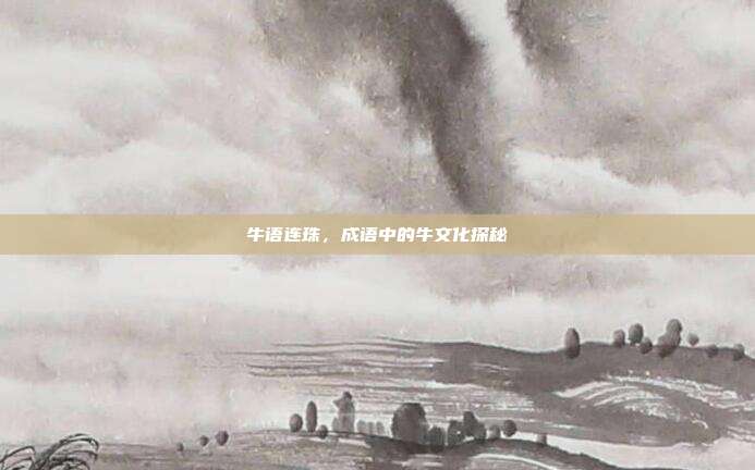 牛语连珠，成语中的牛文化探秘