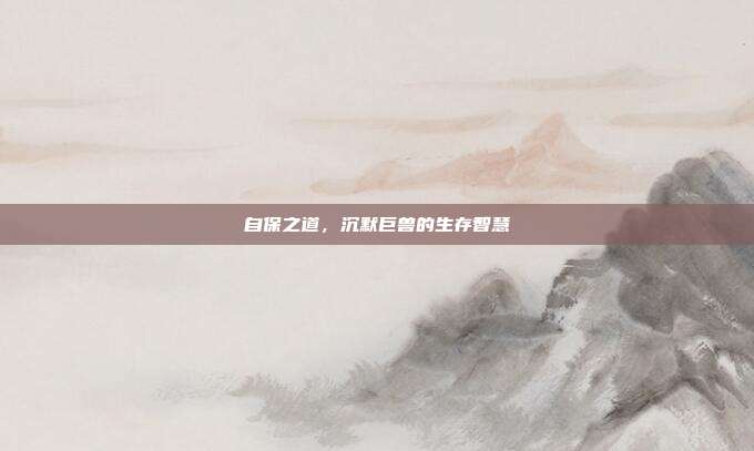 自保之道，沉默巨兽的生存智慧