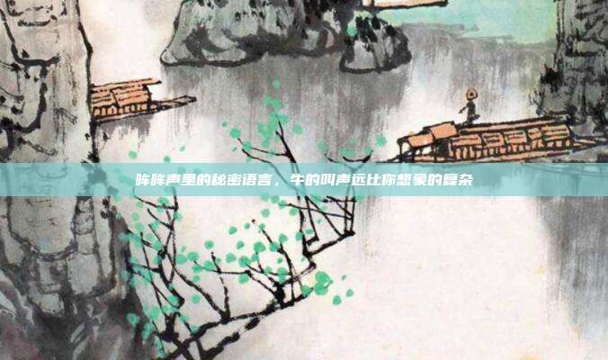 哞哞声里的秘密语言，牛的叫声远比你想象的复杂