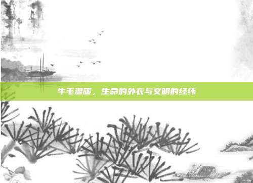 牛毛温暖，生命的外衣与文明的经纬