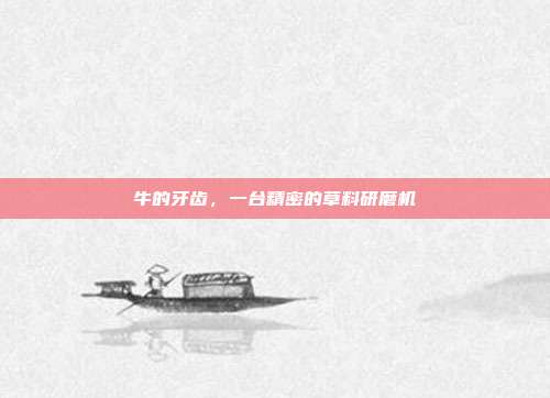 牛的牙齿，一台精密的草料研磨机