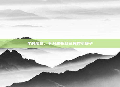牛的尾巴，不只是驱赶苍蝇的小鞭子