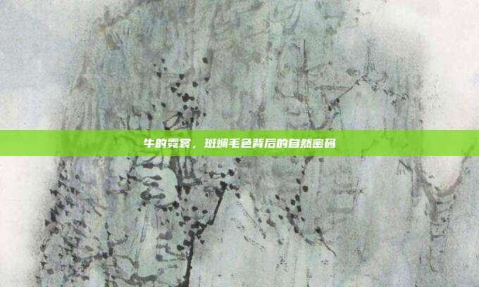 牛的霓裳，斑斓毛色背后的自然密码