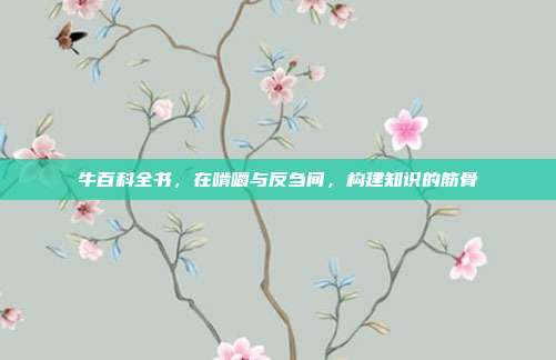 牛百科全书，在啃嚼与反刍间，构建知识的筋骨
