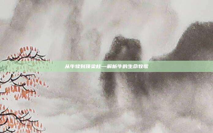 从牛犊到顶梁柱—解析牛的生命牧歌