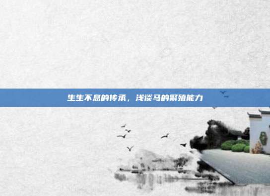 生生不息的传承，浅谈马的繁殖能力