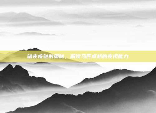 暗夜疾驰的奥秘，解读马匹卓越的夜视能力