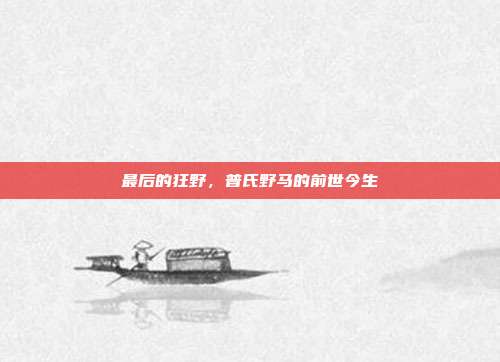 最后的狂野，普氏野马的前世今生