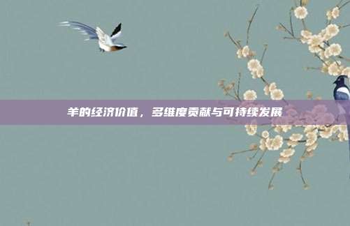 羊的经济价值，多维度贡献与可持续发展