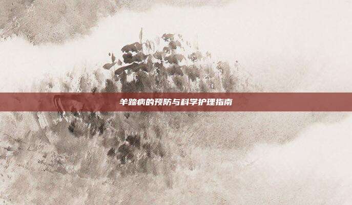 羊蹄病的预防与科学护理指南