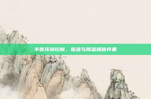 羊舍环境控制，保温与降温措施并重