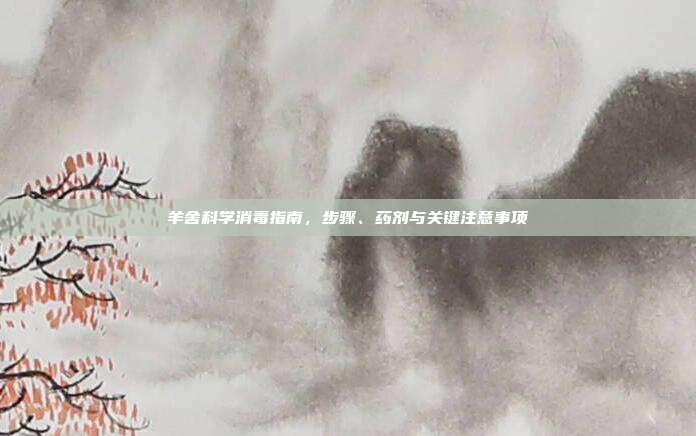 羊舍科学消毒指南，步骤、药剂与关键注意事项