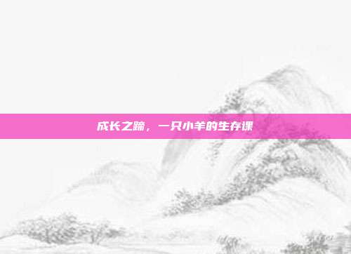 成长之蹄，一只小羊的生存课