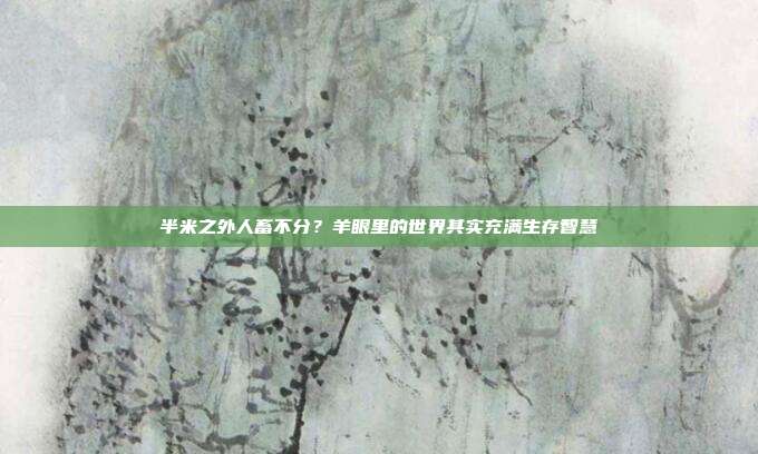 半米之外人畜不分？羊眼里的世界其实充满生存智慧