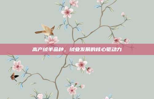 高产绒羊品种，绒业发展的核心驱动力