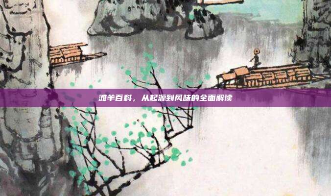 滩羊百科，从起源到风味的全面解读