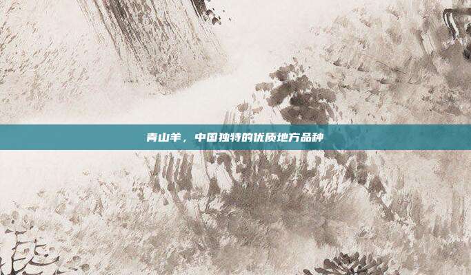 青山羊，中国独特的优质地方品种