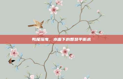 鸭尾摇曳，水面下的智慧平衡术