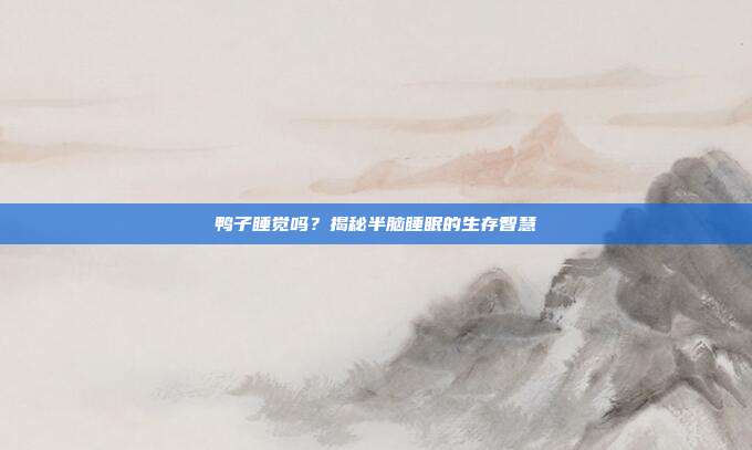 鸭子睡觉吗？揭秘半脑睡眠的生存智慧