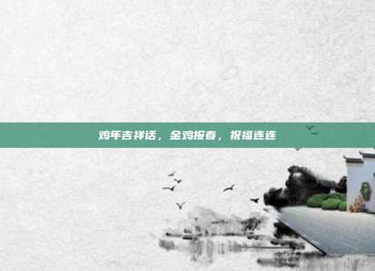鸡年吉祥话，金鸡报春，祝福连连
