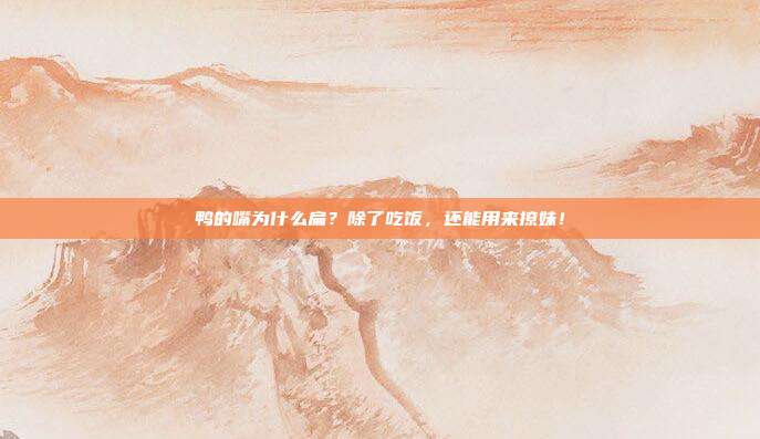 鸭的嘴为什么扁？除了吃饭，还能用来撩妹！