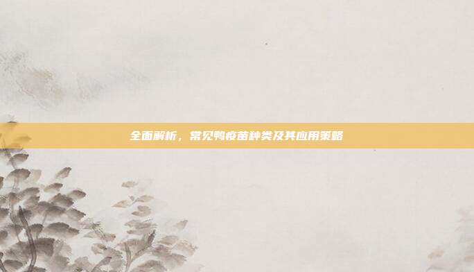 全面解析，常见鸭疫苗种类及其应用策略